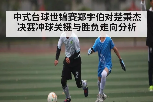 中式台球世锦赛郑宇伯对楚秉杰决赛冲球关键与胜负走向分析