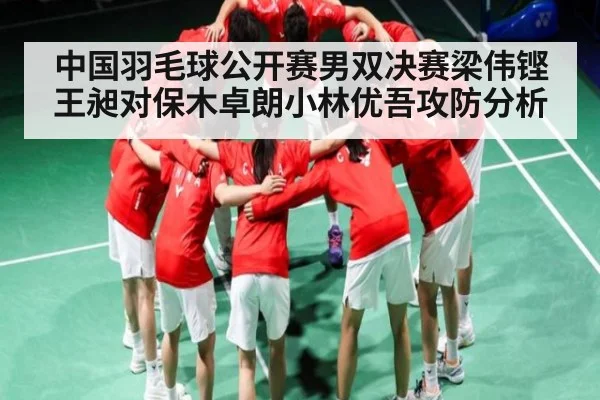 中国羽毛球公开赛男双决赛梁伟铿王昶对保木卓朗小林优吾攻防分析